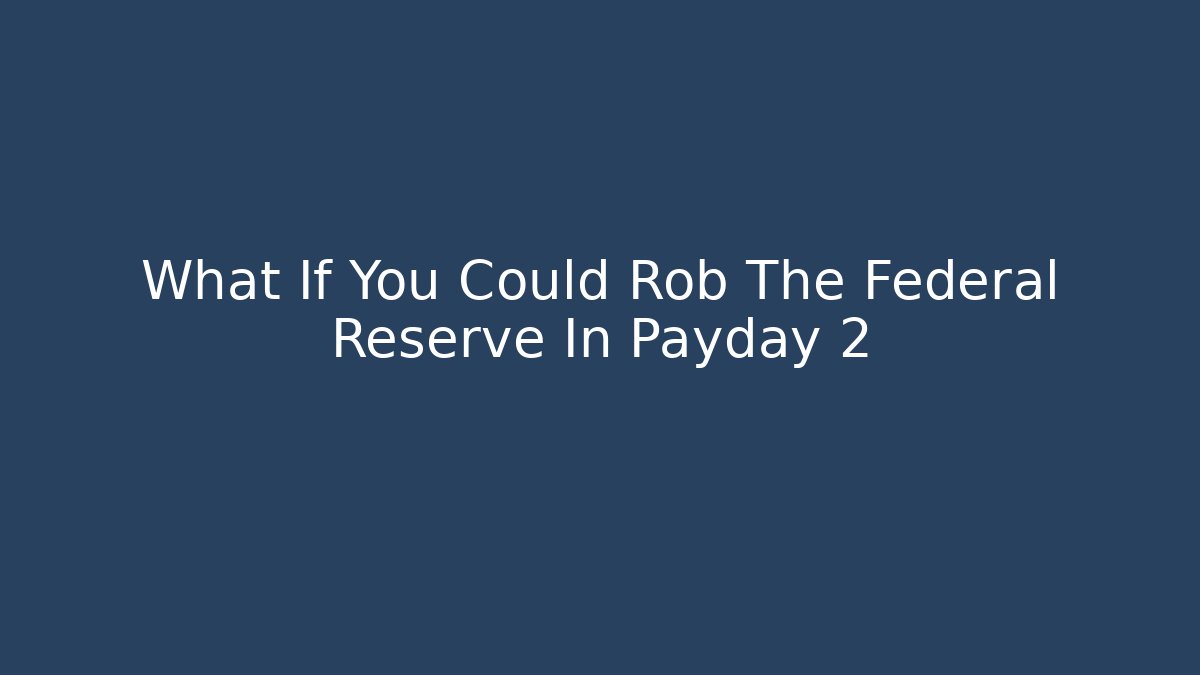 What If You Could Rob The Federal Reserve In Payday 2