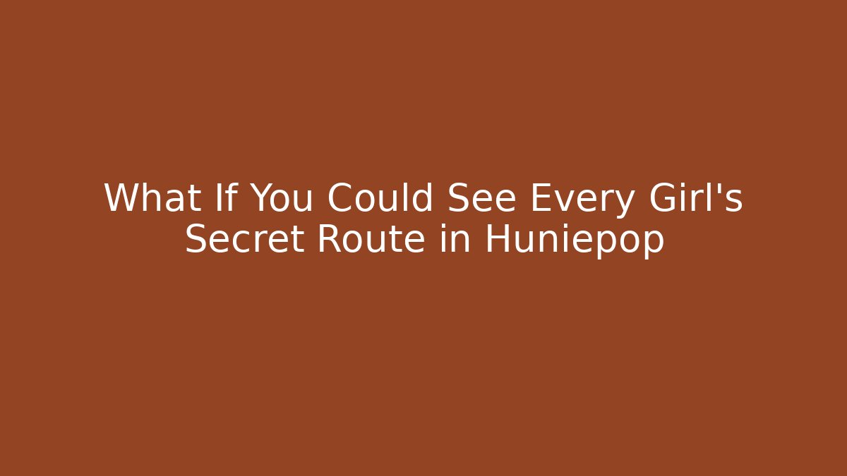 What If You Could See Every Girl's Secret Route in Huniepop