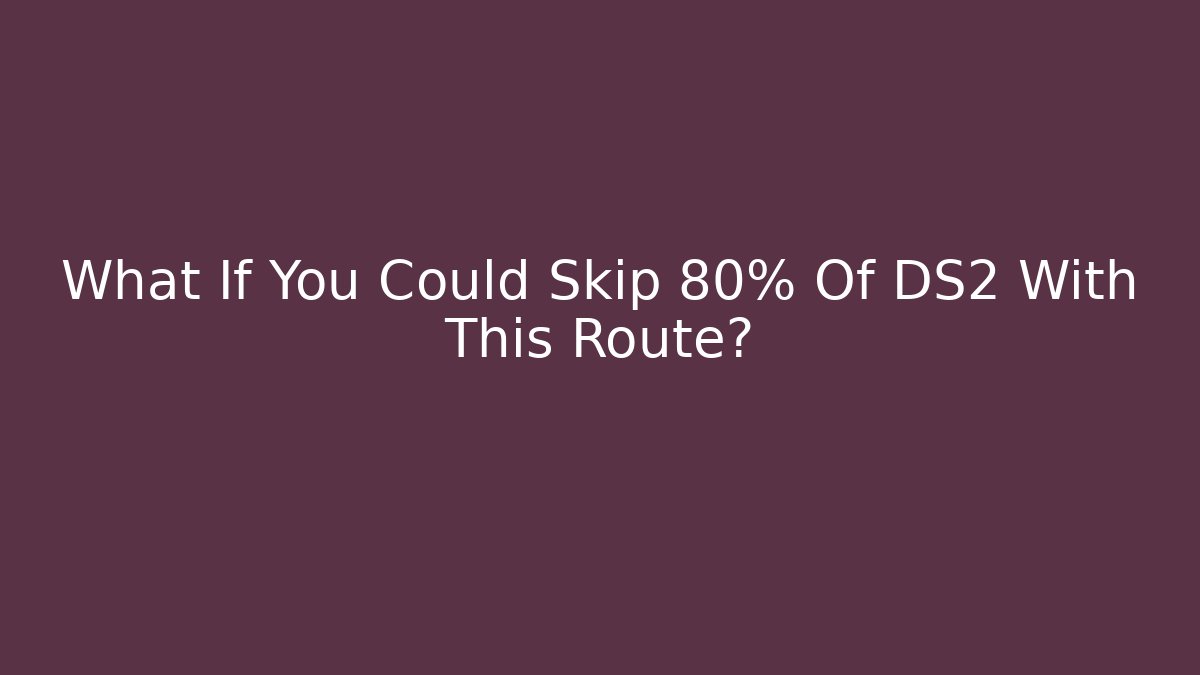 What If You Could Skip 80% Of DS2 With This Route?