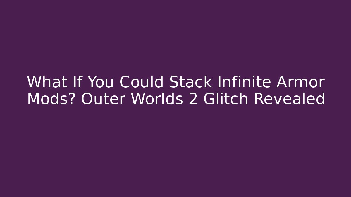 What If You Could Stack Infinite Armor Mods? Outer Worlds 2 Glitch Revealed