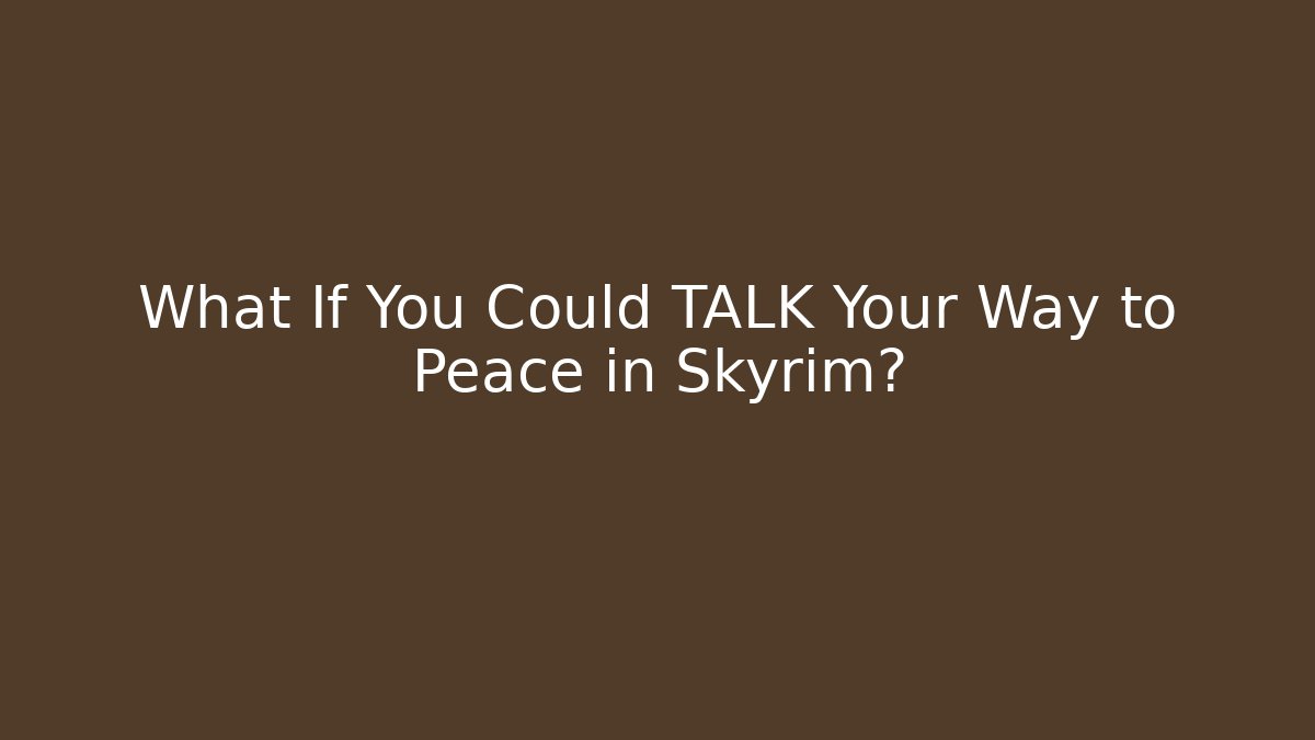 What If You Could TALK Your Way to Peace in Skyrim?