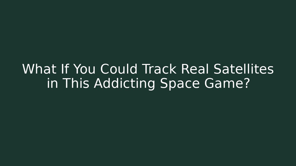 What If You Could Track Real Satellites in This Addicting Space Game?