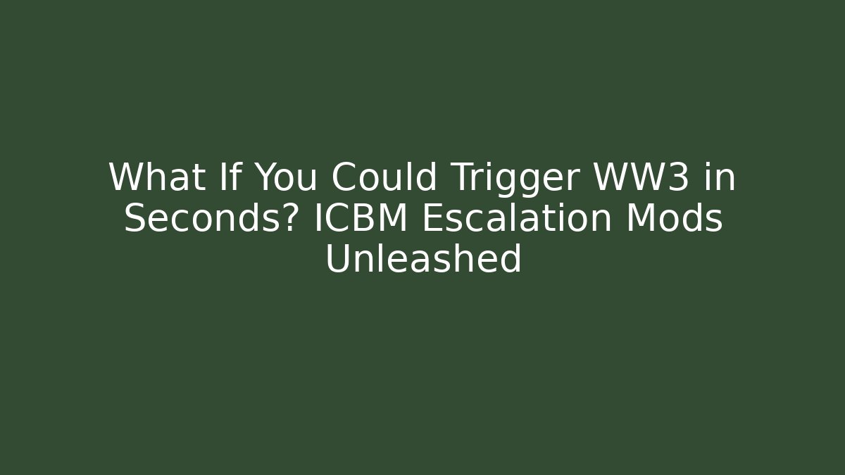 What If You Could Trigger WW3 in Seconds? ICBM Escalation Mods Unleashed