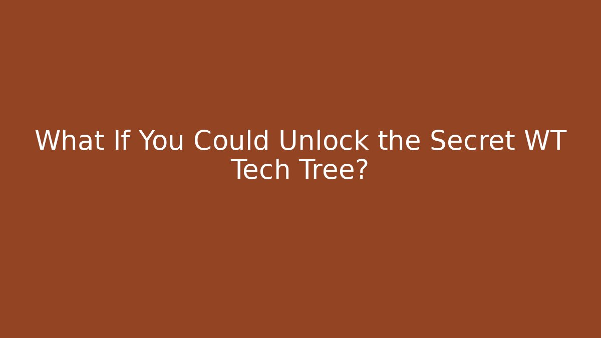 What If You Could Unlock the Secret WT Tech Tree?