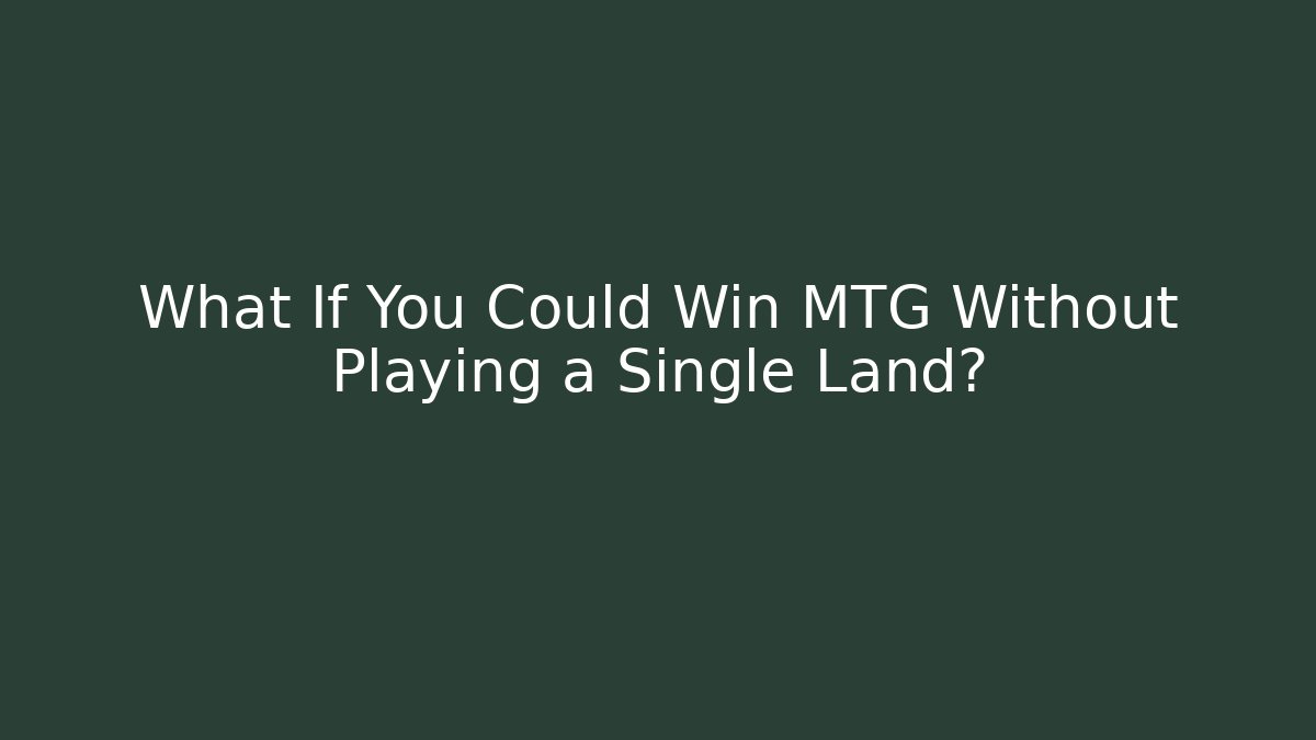 What If You Could Win MTG Without Playing a Single Land?