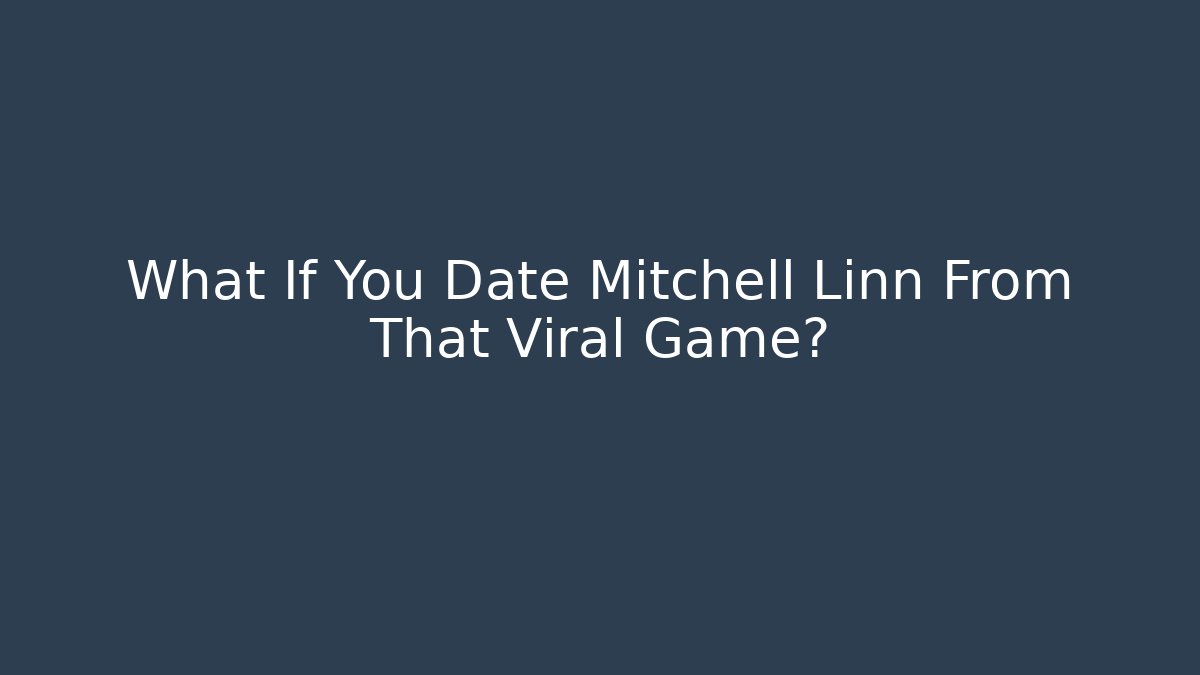 What If You Date Mitchell Linn From That Viral Game?