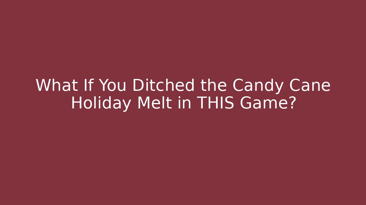 What If You Ditched the Candy Cane Holiday Melt in THIS Game?