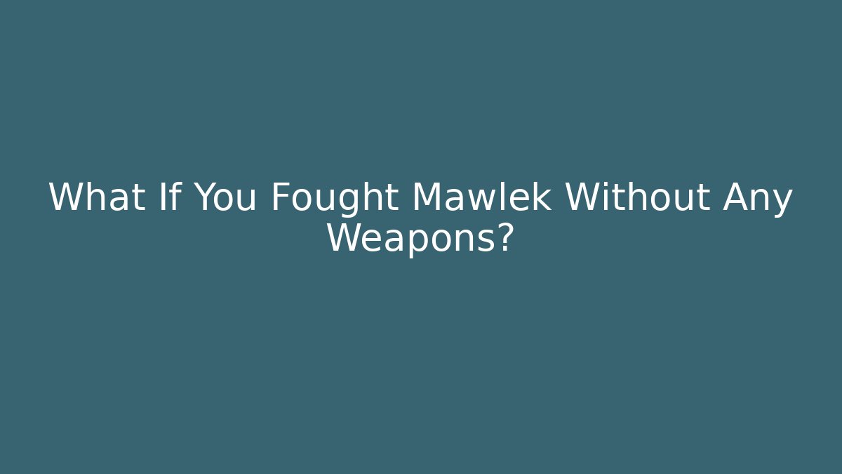 What If You Fought Mawlek Without Any Weapons?
