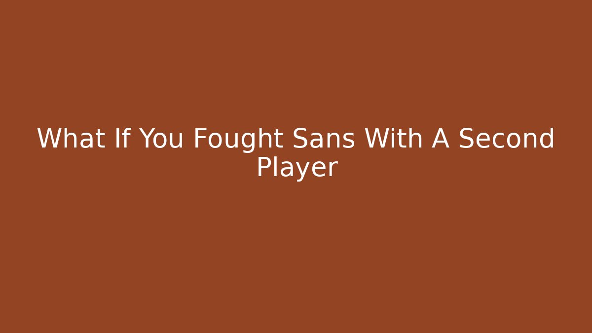 What If You Fought Sans With A Second Player