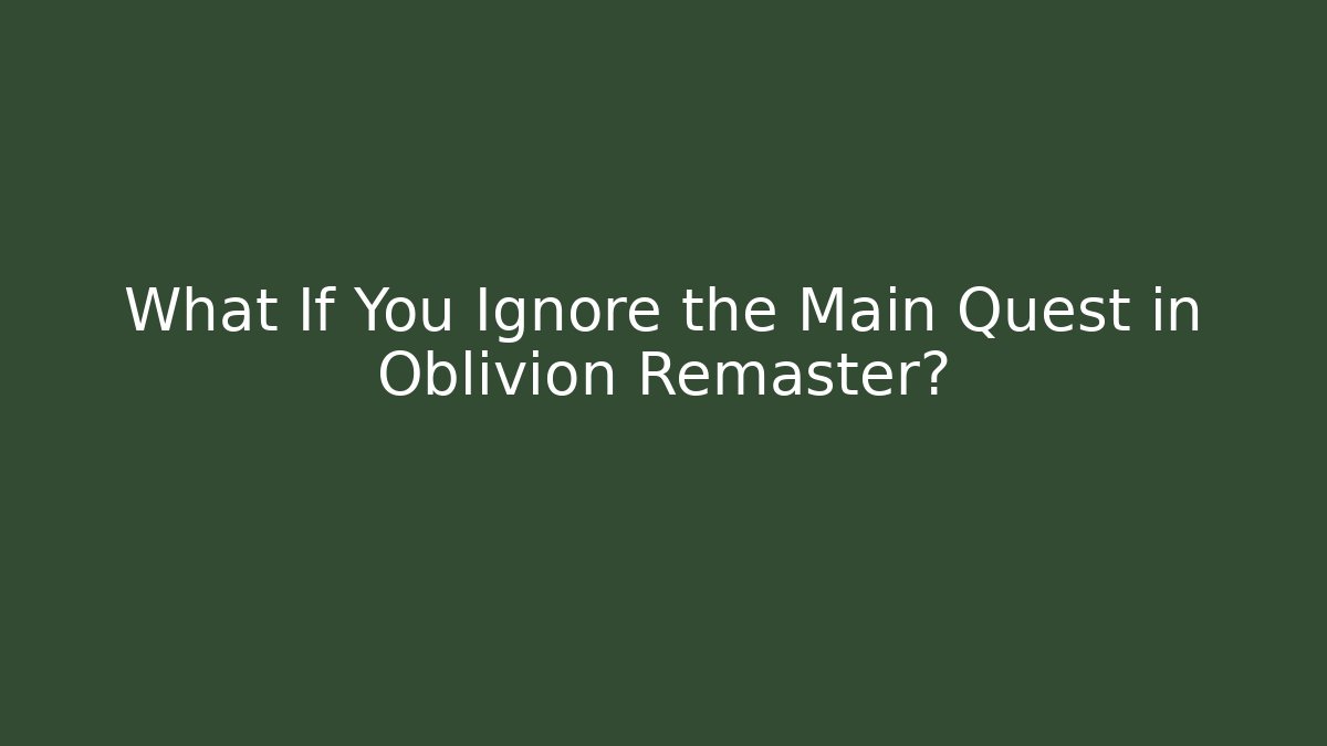What If You Ignore the Main Quest in Oblivion Remaster?