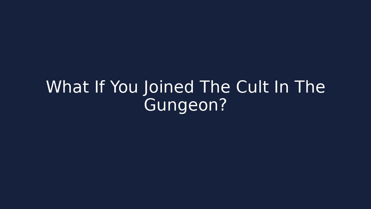 What If You Joined The Cult In The Gungeon?