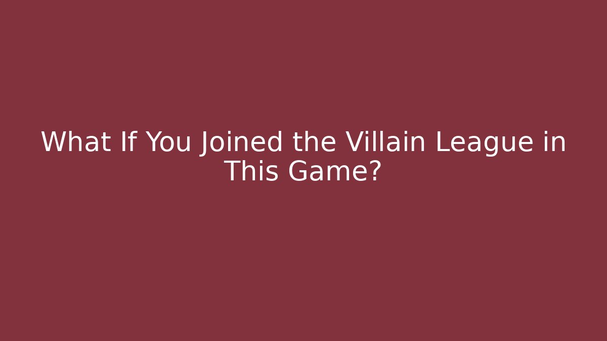 What If You Joined the Villain League in This Game?