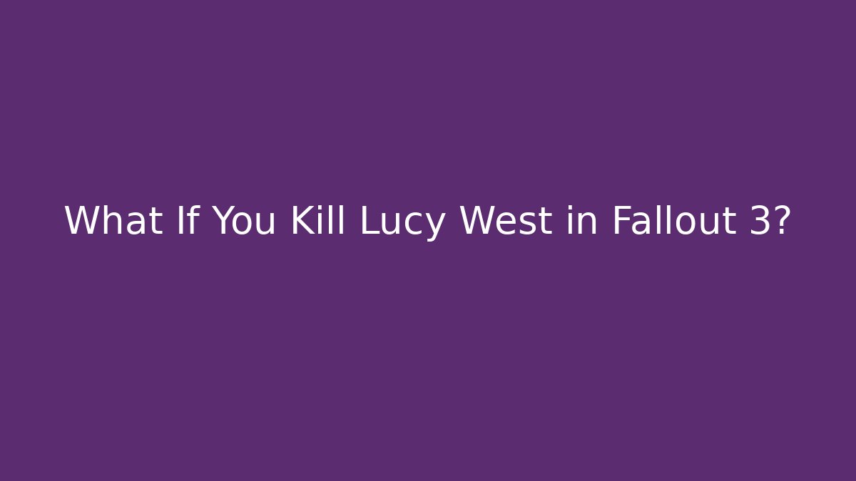What If You Kill Lucy West in Fallout 3? - Vintage E-Juice
