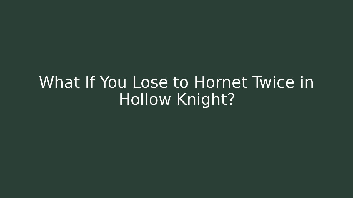 What If You Lose to Hornet Twice in Hollow Knight?