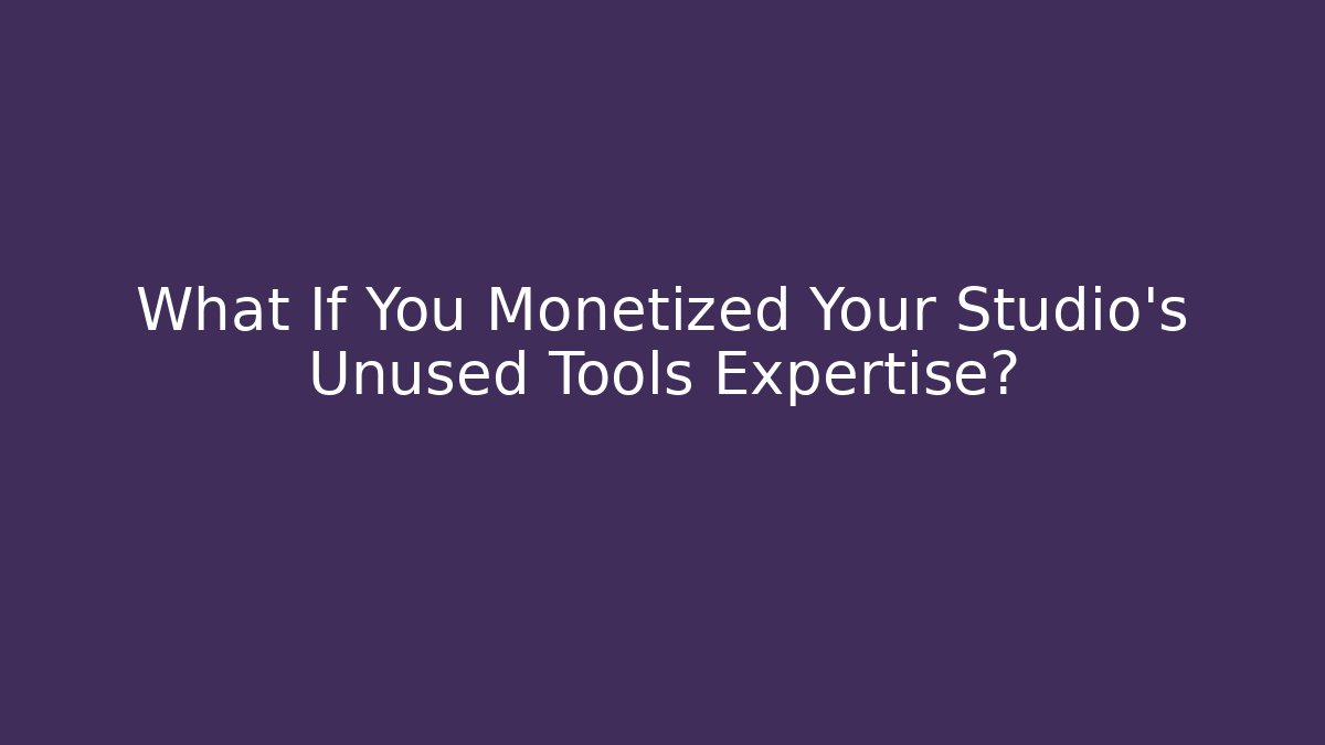What If You Monetized Your Studio's Unused Tools Expertise?