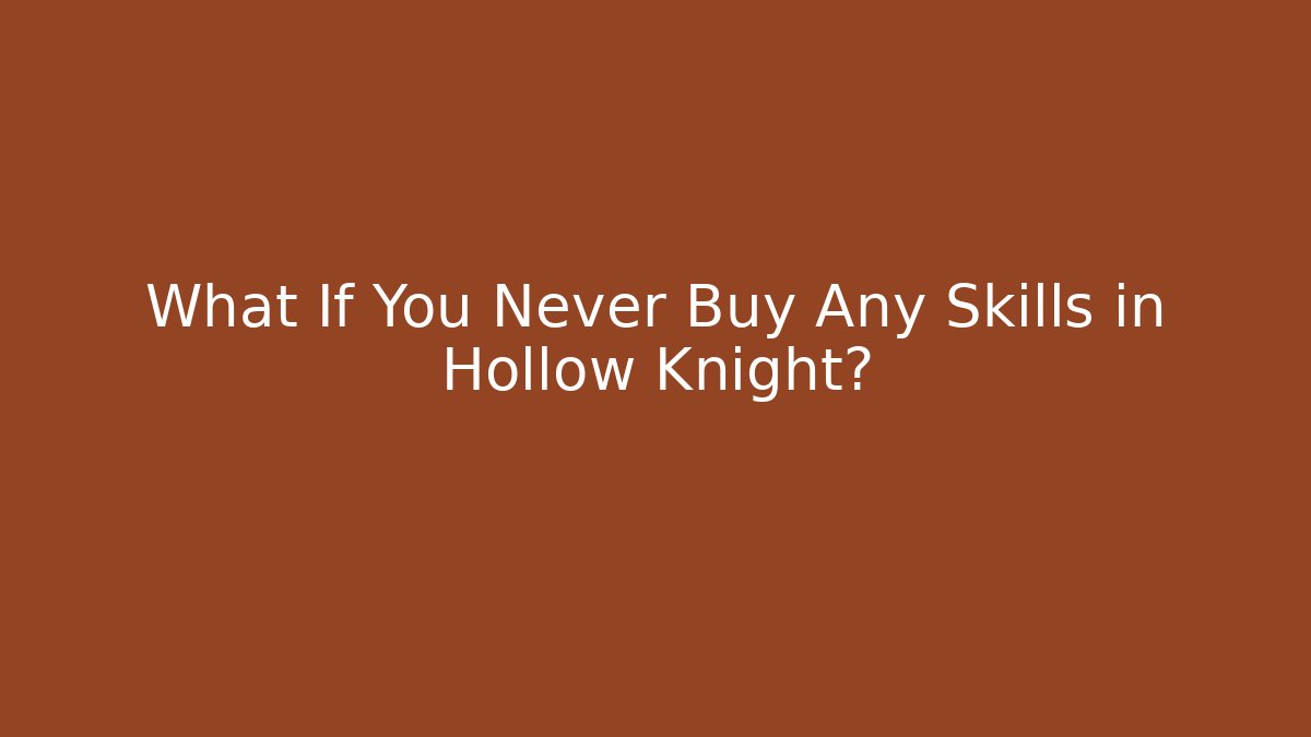 What If You Never Buy Any Skills in Hollow Knight?