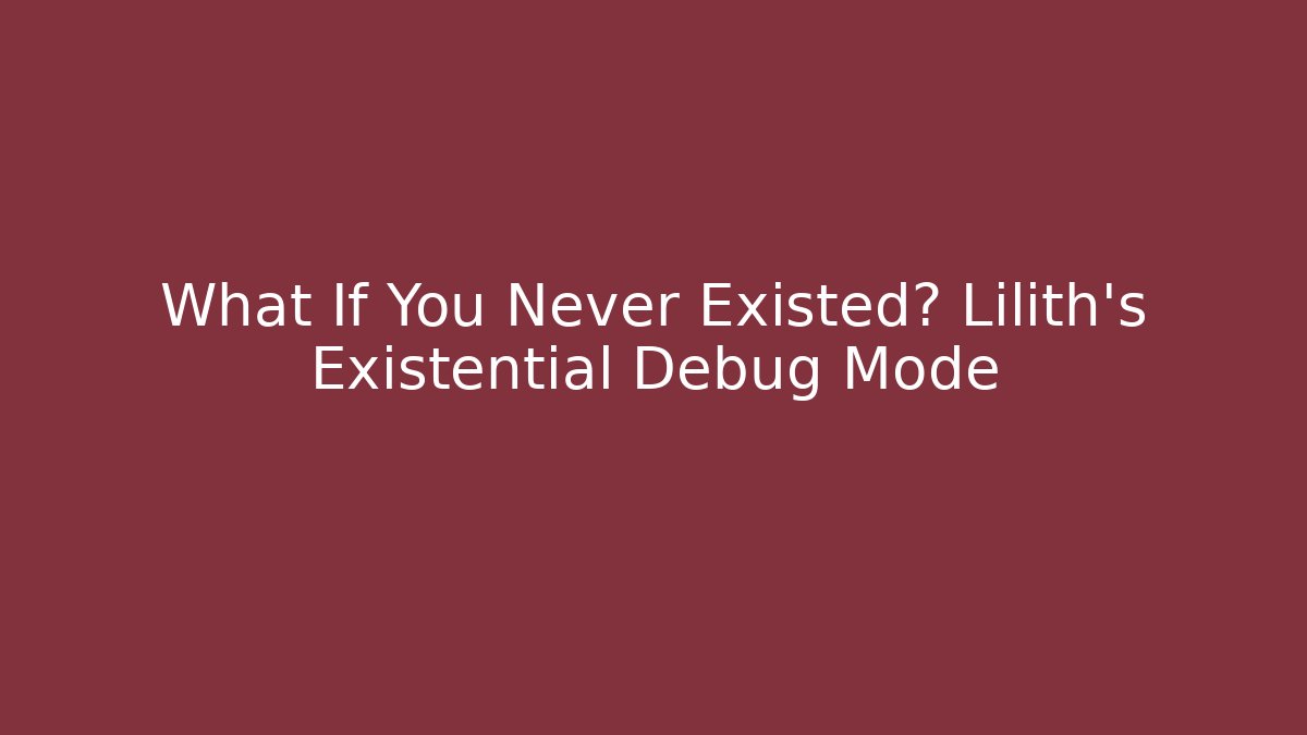 What If You Never Existed? Lilith's Existential Debug Mode - Vintage E-Juice