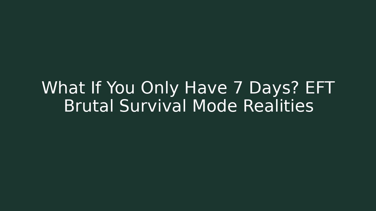 What If You Only Have 7 Days? EFT Brutal Survival Mode Realities