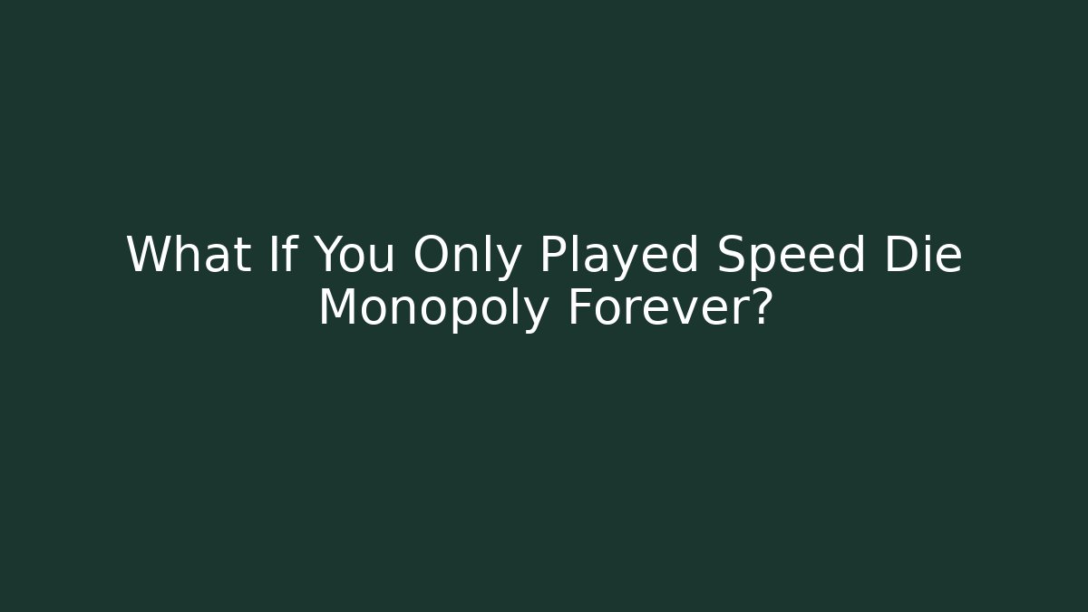 What If You Only Played Speed Die Monopoly Forever?
