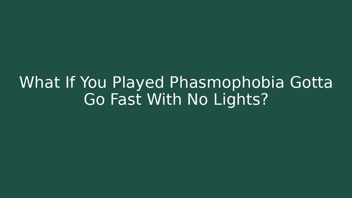 What If You Played Phasmophobia Gotta Go Fast With No Lights?