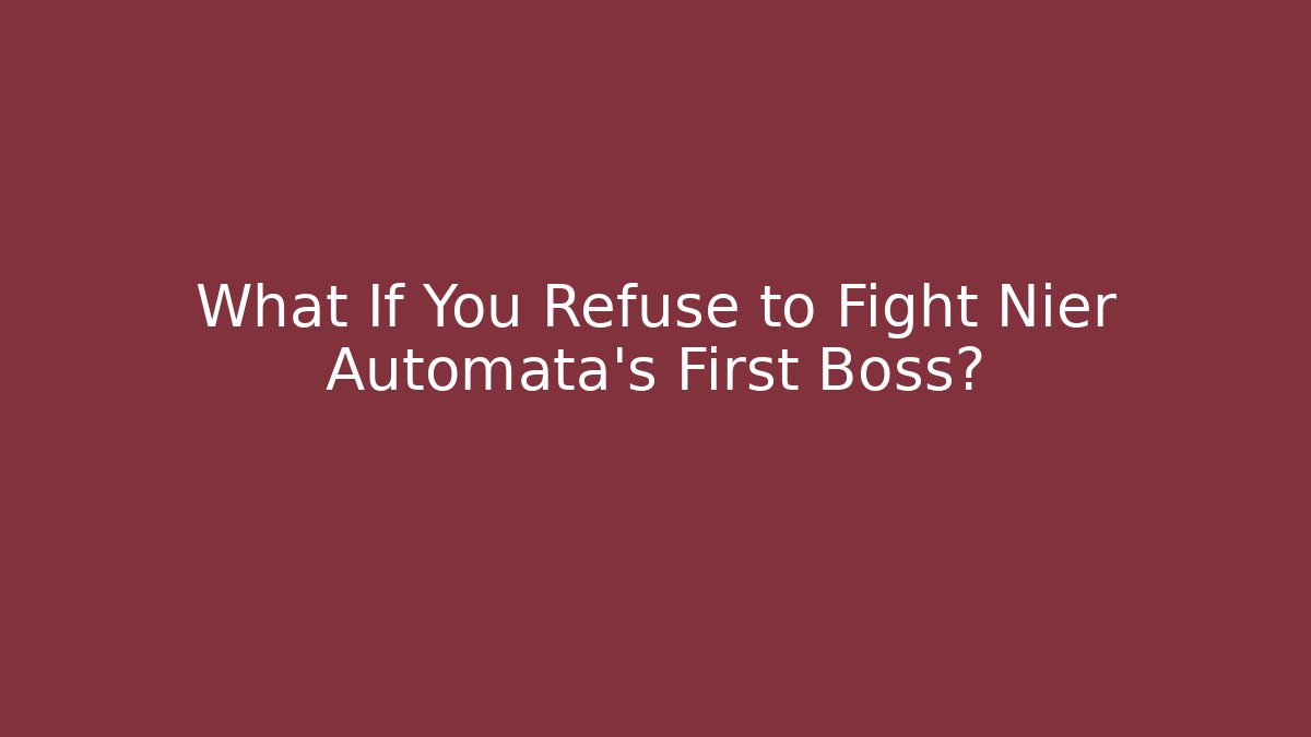 What If You Refuse to Fight Nier Automata's First Boss?