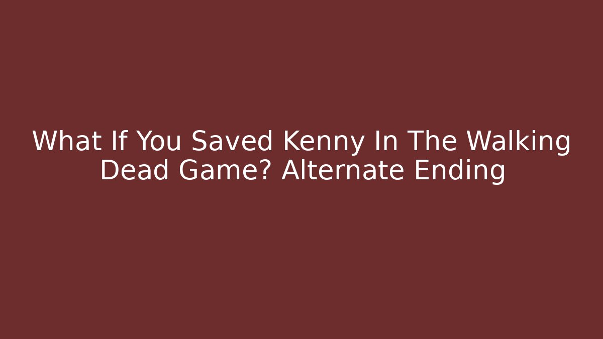 What If You Saved Kenny In The Walking Dead Game? Alternate Ending