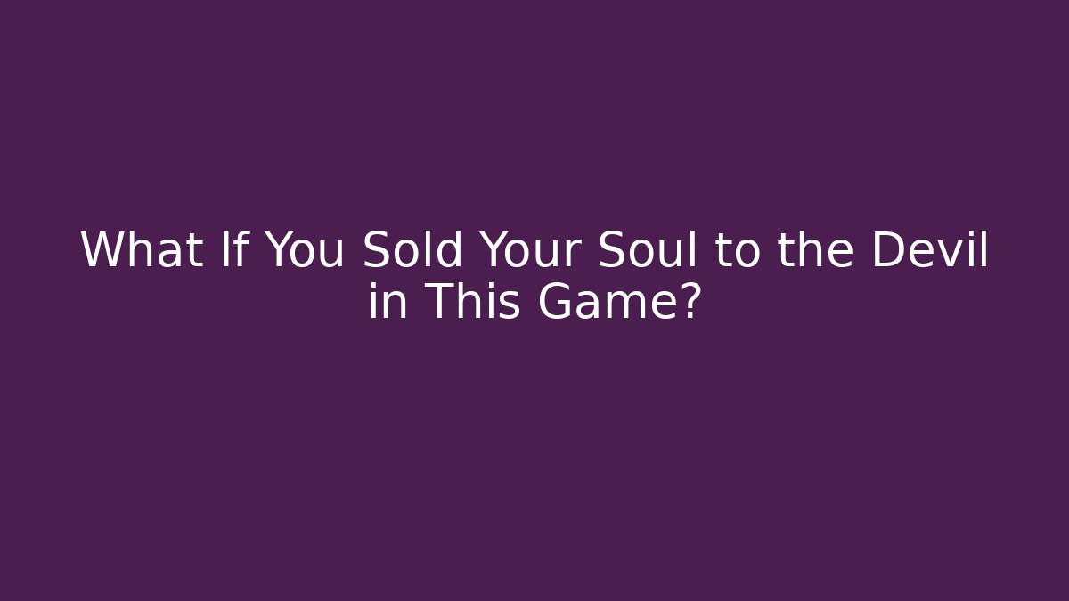 What If You Sold Your Soul to the Devil in This Game?