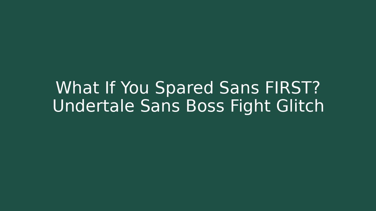 What If You Spared Sans FIRST? Undertale Sans Boss Fight Glitch
