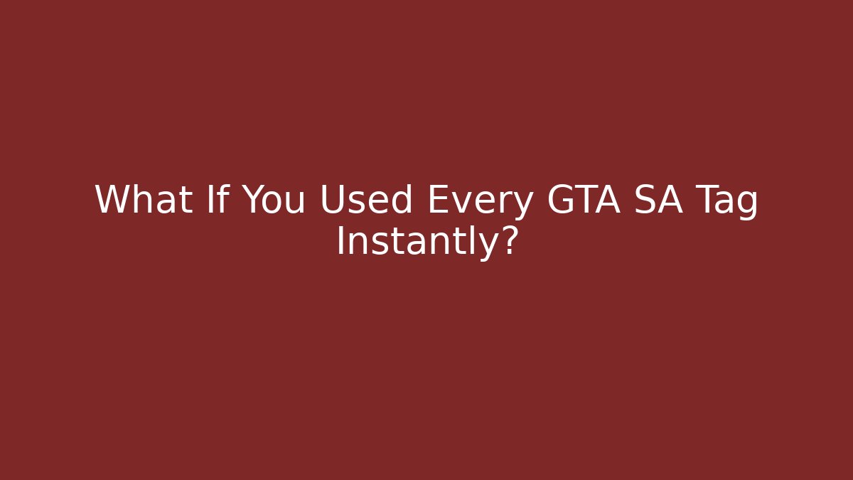 What If You Used Every GTA SA Tag Instantly?