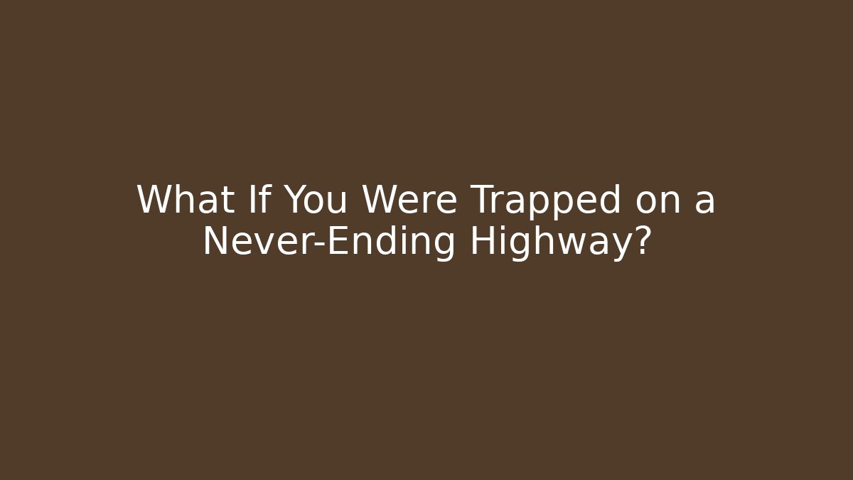 What If You Were Trapped on a Never-Ending Highway?