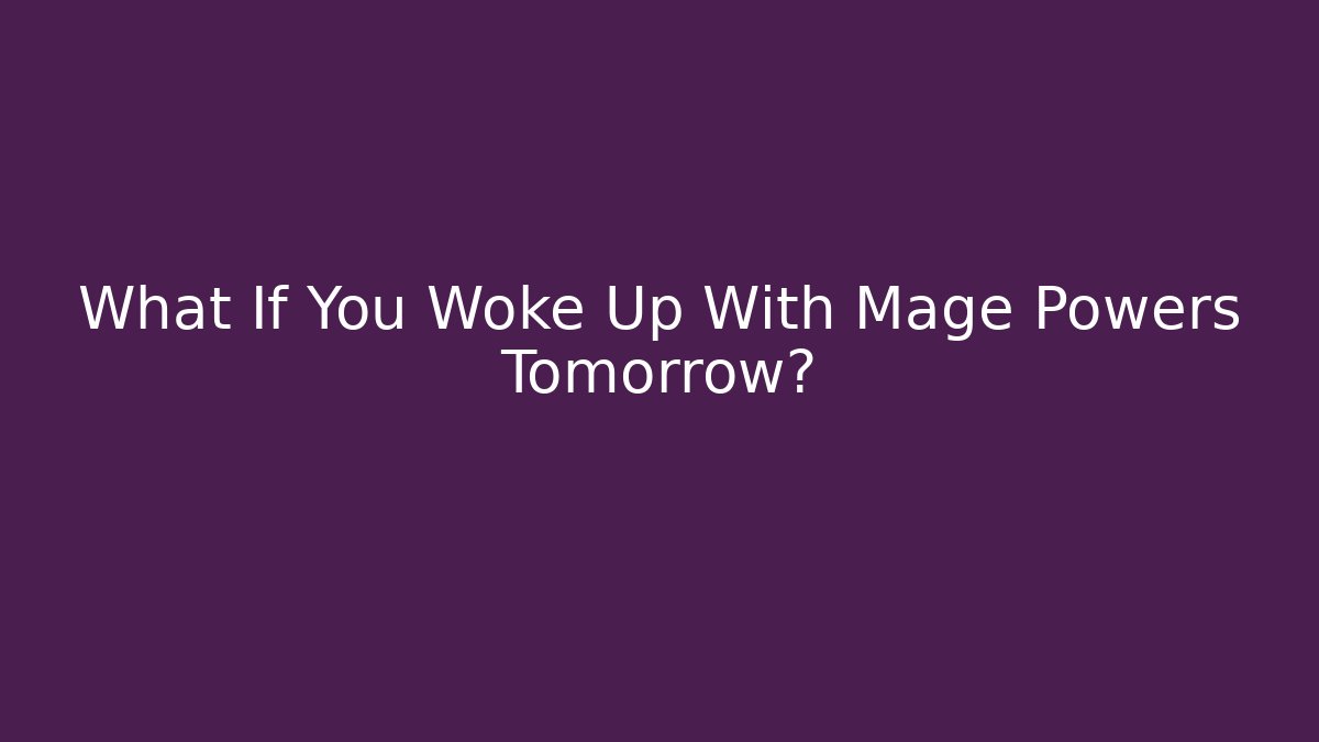 What If You Woke Up With Mage Powers Tomorrow?