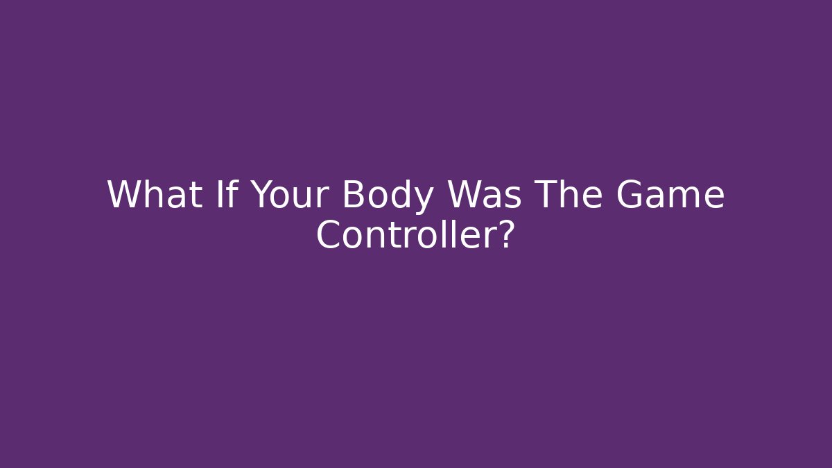 What If Your Body Was The Game Controller? - Vintage E-Juice
