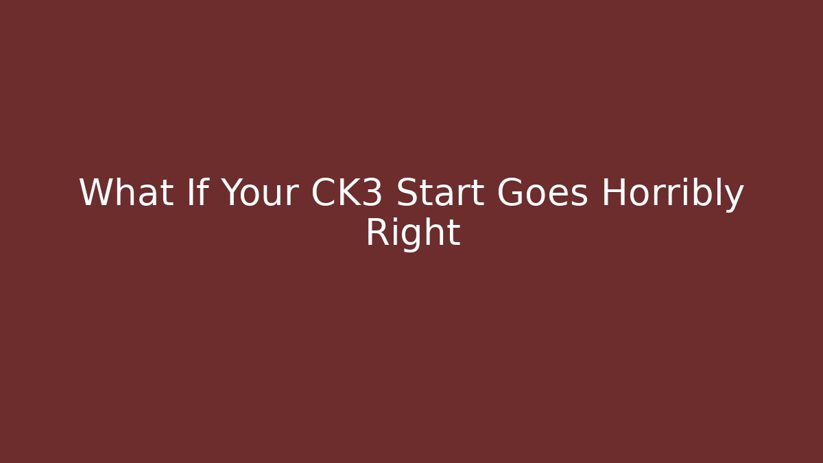 What If Your CK3 Start Goes Horribly Right
