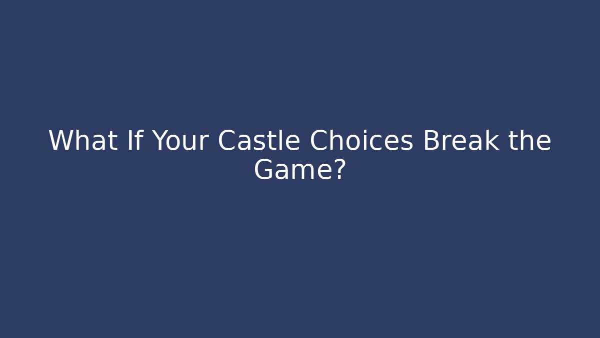 What If Your Castle Choices Break the Game?