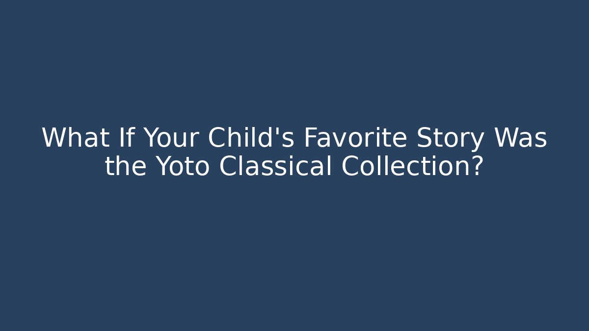 What If Your Child's Favorite Story Was the Yoto Classical Collection?