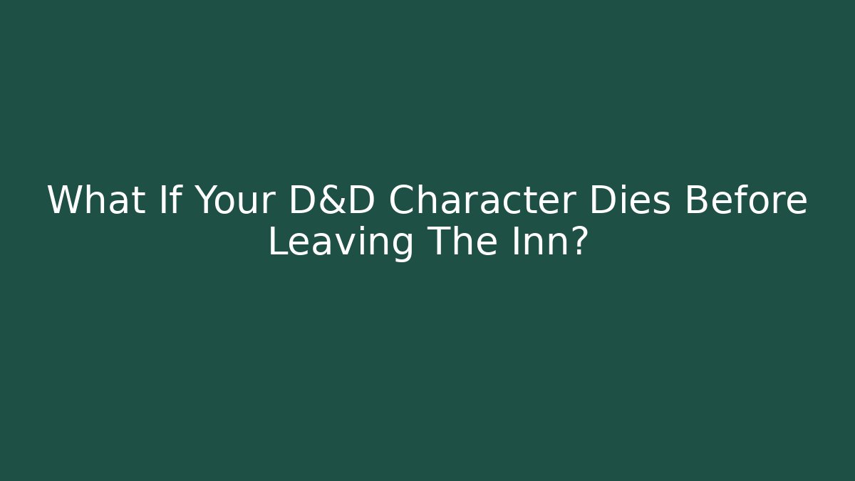What If Your D&D Character Dies Before Leaving The Inn?