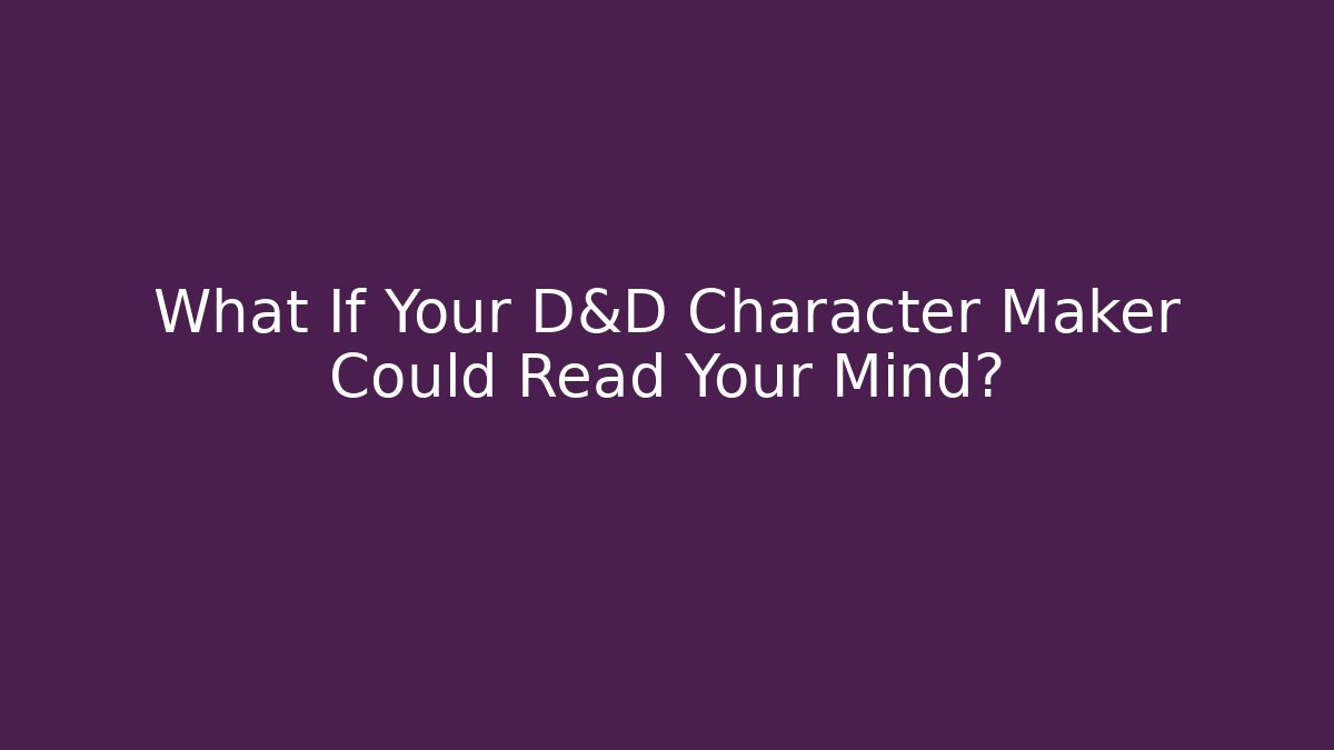 What If Your D&D Character Maker Could Read Your Mind? - Vintage E-Juice