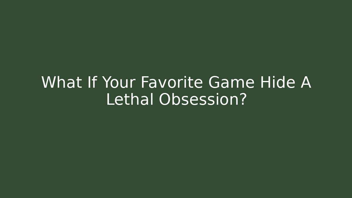 What If Your Favorite Game Hide A Lethal Obsession?