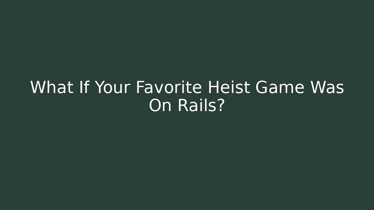 What If Your Favorite Heist Game Was On Rails?