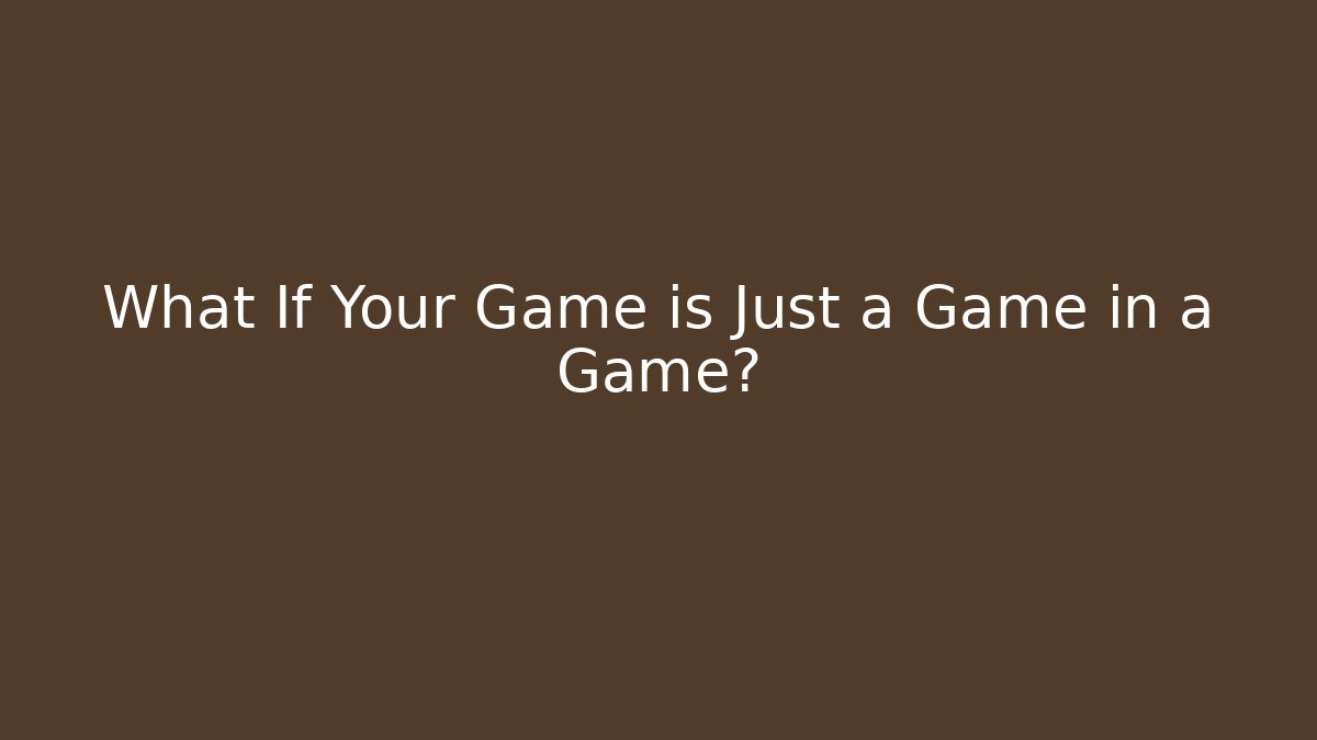 What If Your Game is Just a Game in a Game?