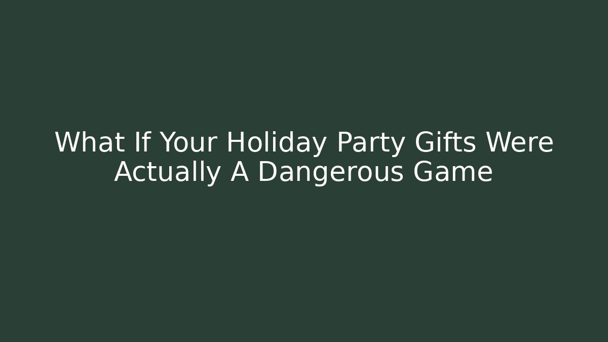What If Your Holiday Party Gifts Were Actually A Dangerous Game