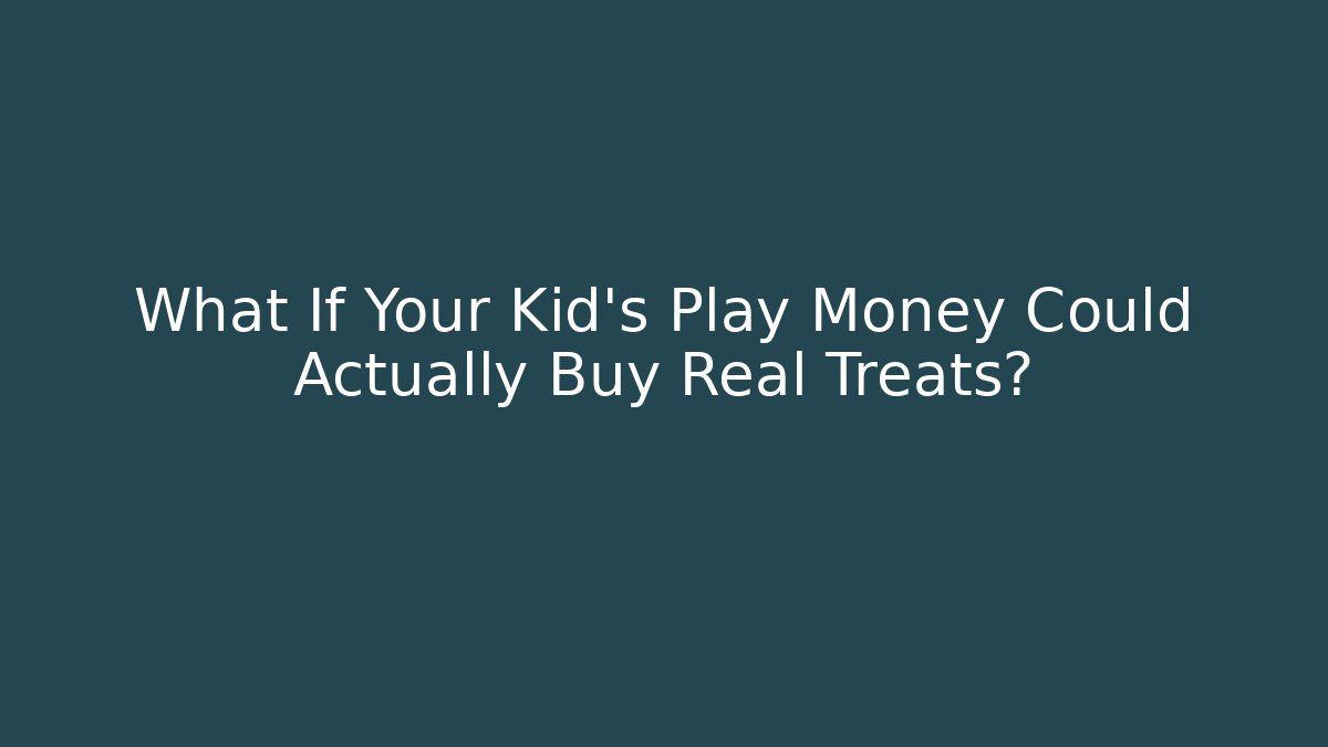 What If Your Kid's Play Money Could Actually Buy Real Treats?