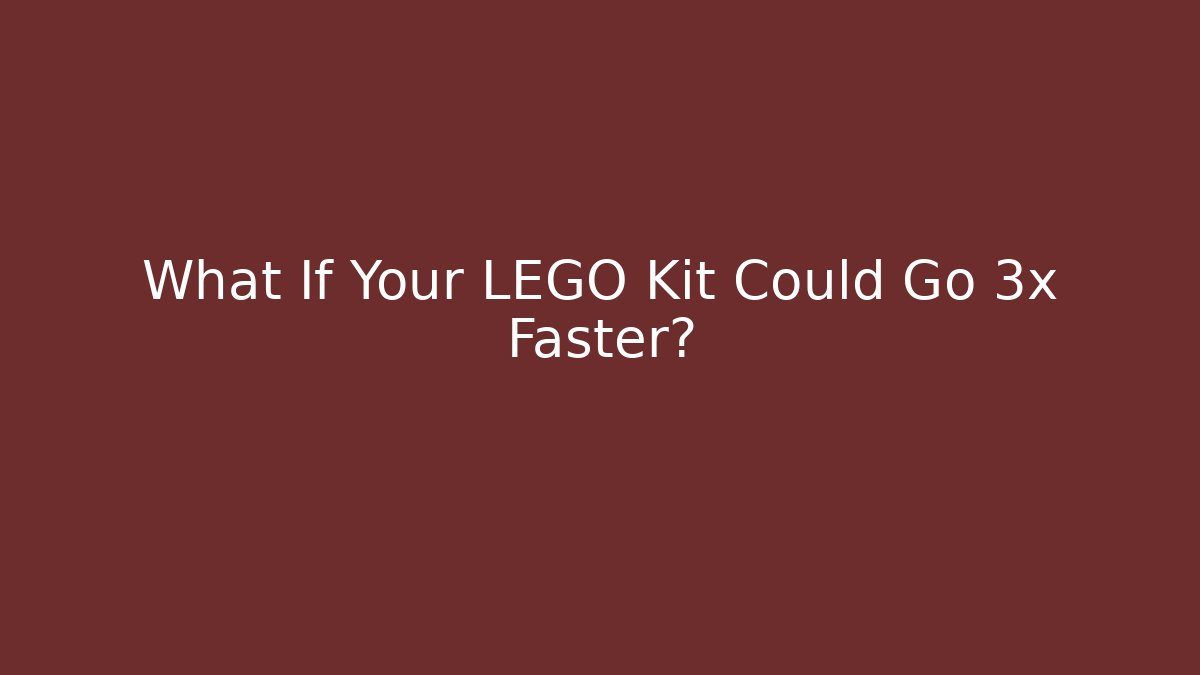 What If Your LEGO Kit Could Go 3x Faster?