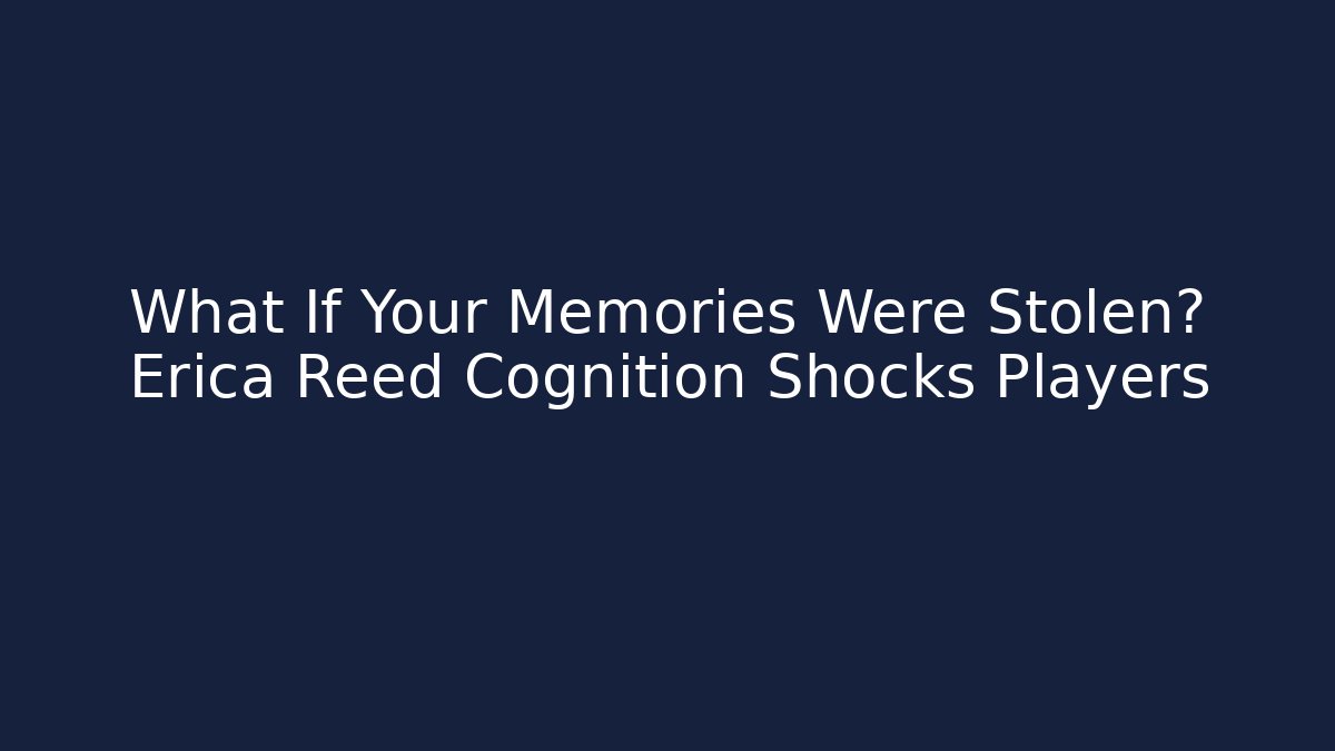 What If Your Memories Were Stolen? Erica Reed Cognition Shocks Players