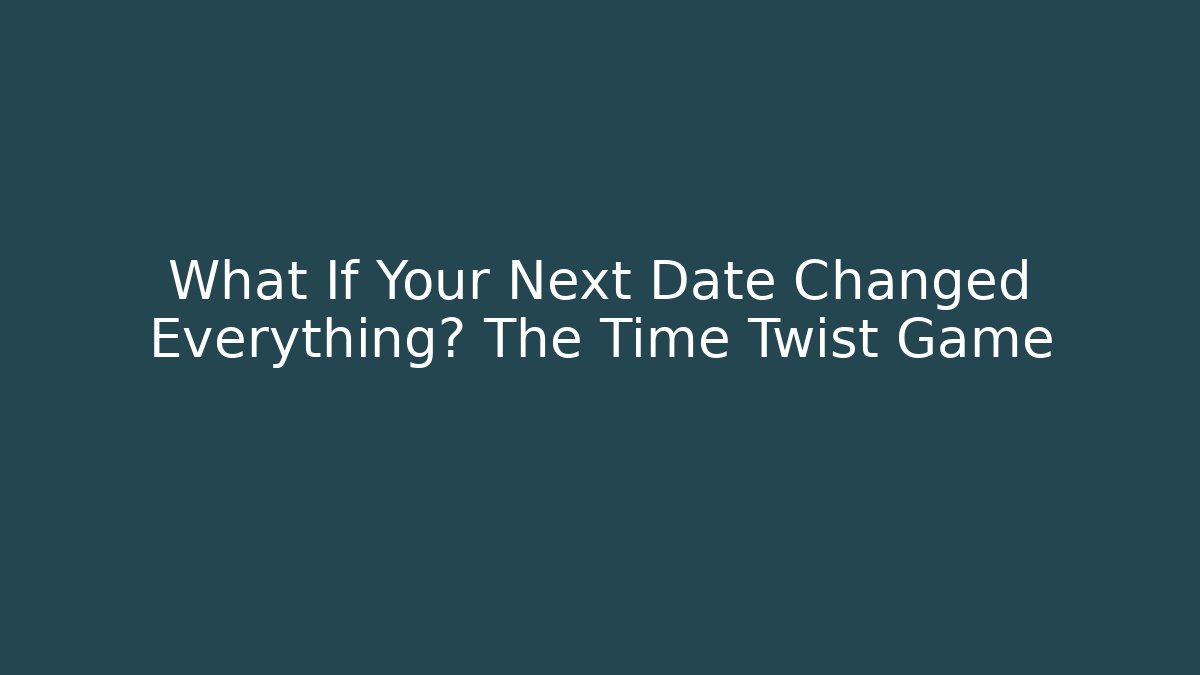 What If Your Next Date Changed Everything? The Time Twist Game