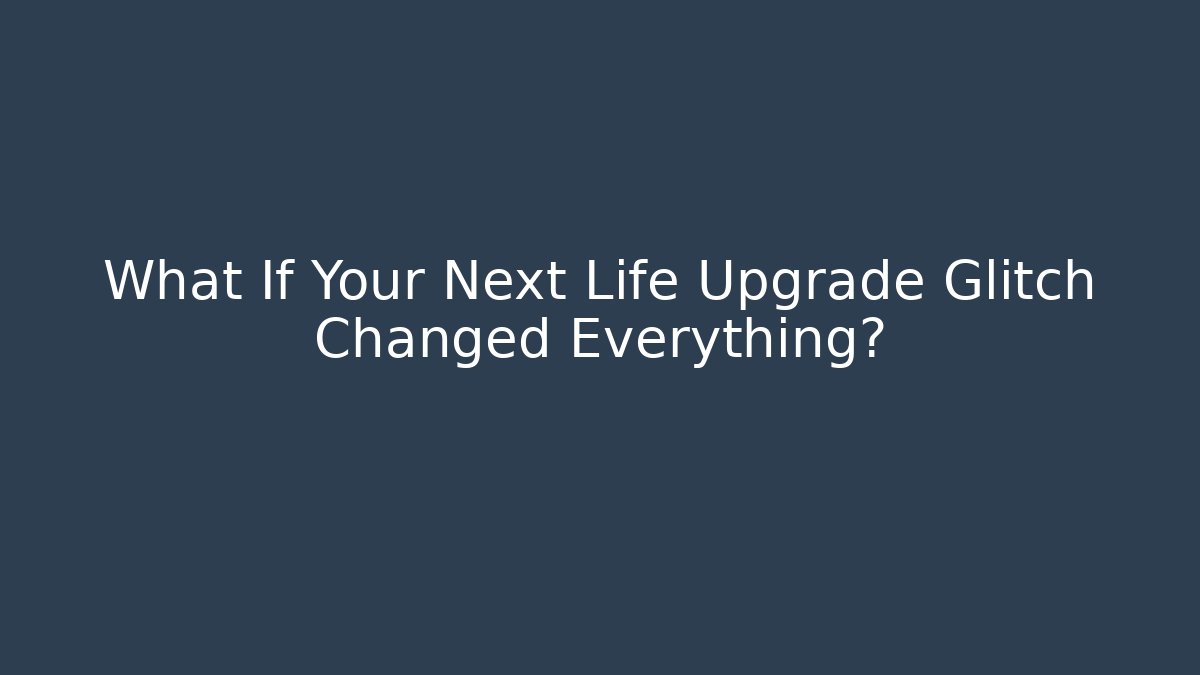 What If Your Next Life Upgrade Glitch Changed Everything?