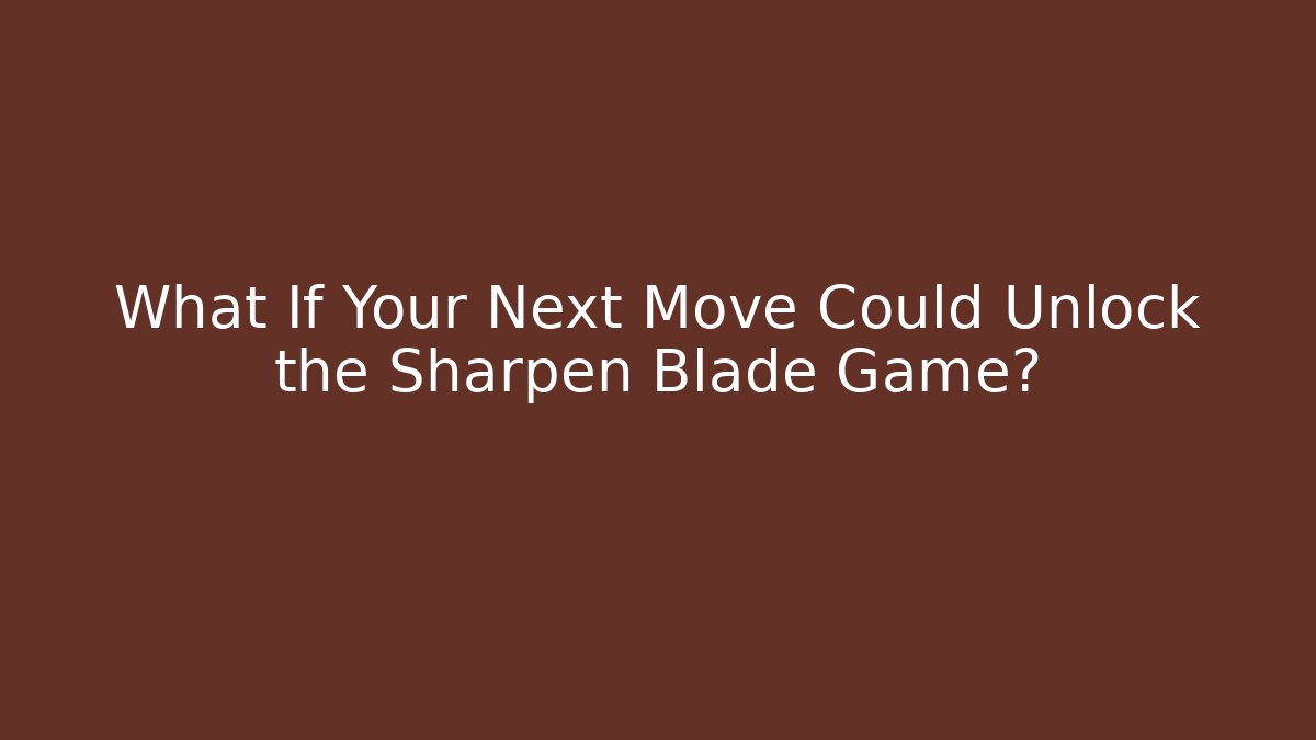 What If Your Next Move Could Unlock the Sharpen Blade Game?