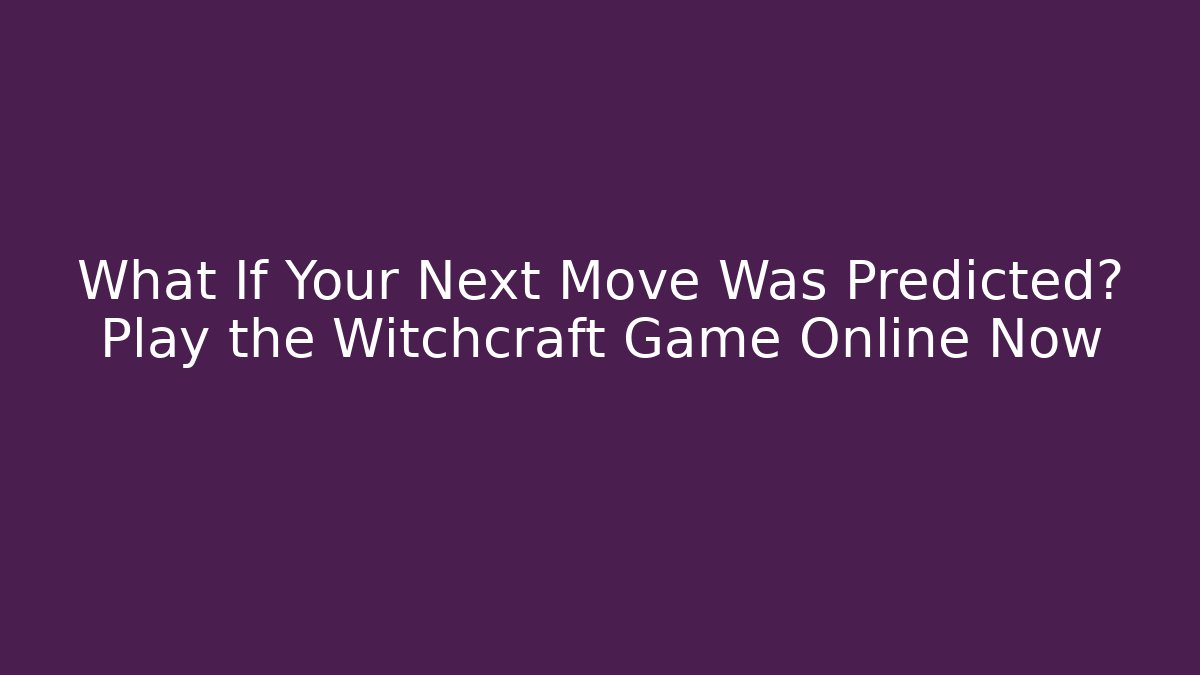 What If Your Next Move Was Predicted? Play the Witchcraft Game Online Now