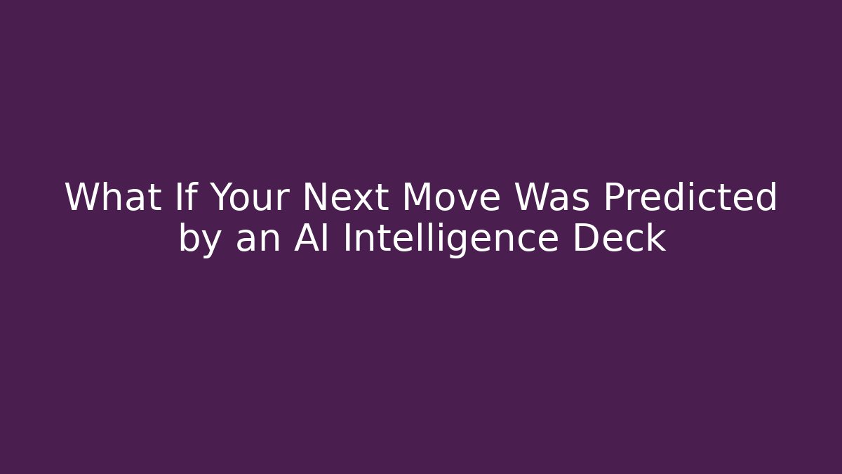 What If Your Next Move Was Predicted by an AI Intelligence Deck