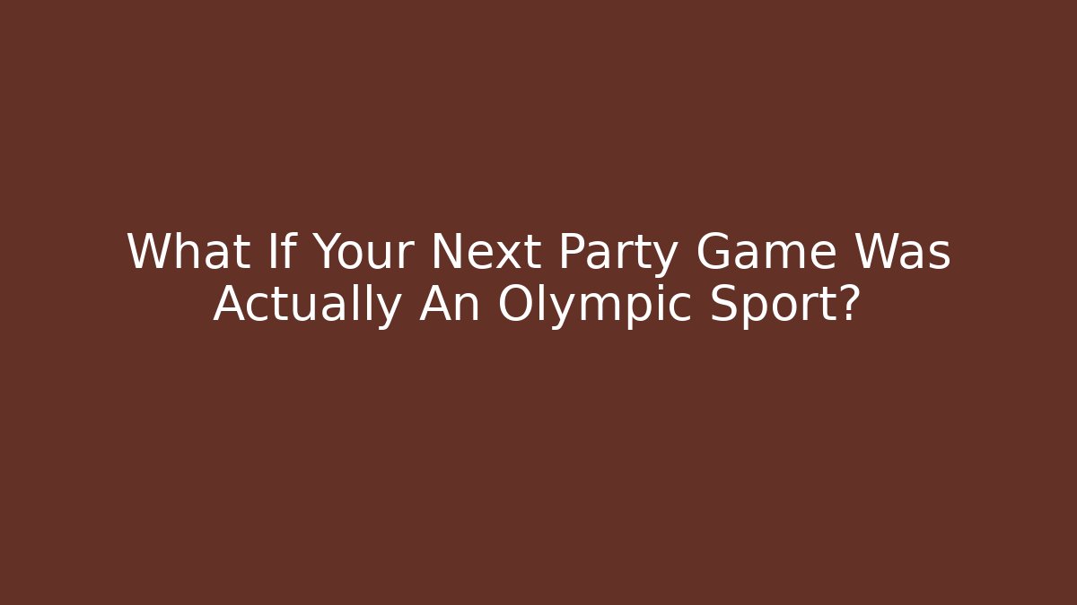 What If Your Next Party Game Was Actually An Olympic Sport?